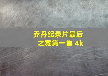 乔丹纪录片最后之舞第一集 4k